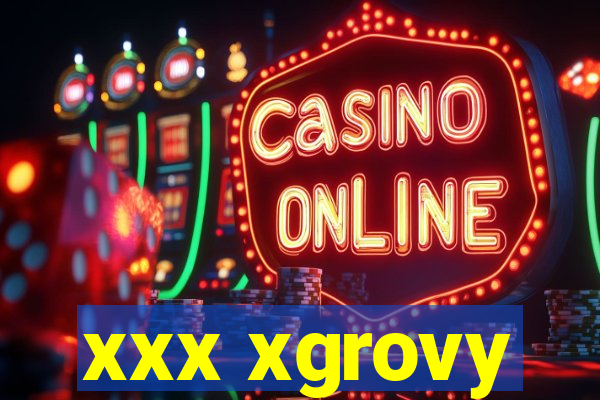 xxx xgrovy